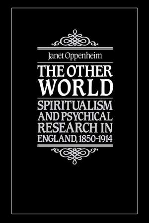 The Other World: Spiritualism and Psychical Research in England, 1850–1914 de Janet Oppenheim