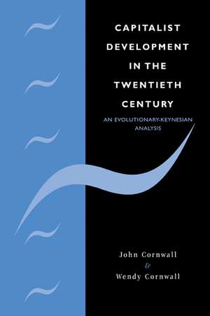 Capitalist Development in the Twentieth Century: An Evolutionary-Keynesian Analysis de John Cornwall