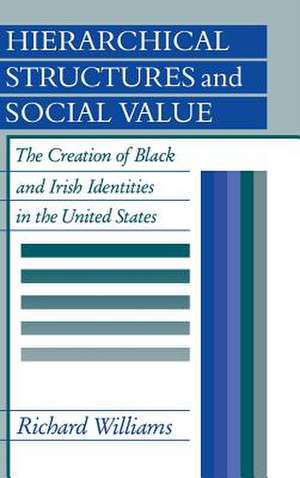 Hierarchical Structures and Social Value: The Creation of Black and Irish Identities in the United States de Richard Williams