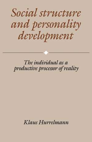 Social Structure and Personality Development: The Individual as a Productive Processor of Reality de Klaus Hurrelmann