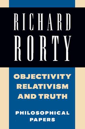 Objectivity, Relativism, and Truth: Philosophical Papers de Richard Rorty