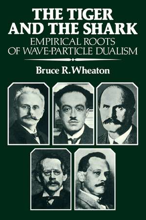 The Tiger and the Shark: Empirical Roots of Wave-Particle Dualism de Bruce R. Wheaton