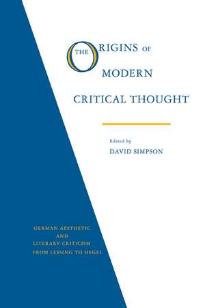 The Origins of Modern Critical Thought: German Aesthetic and Literary Criticism from Lessing to Hegel de David Simpson