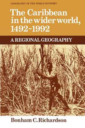 The Caribbean in the Wider World, 1492–1992: A Regional Geography de Bonham C. Richardson