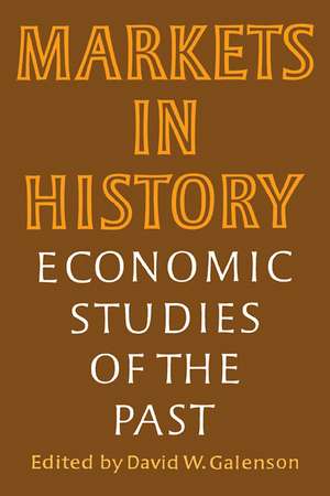 Markets in History: Economic Studies of the Past de David W. Galenson