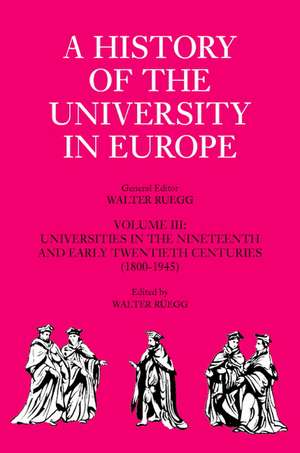 A History of the University in Europe: Volume 3, Universities in the Nineteenth and Early Twentieth Centuries (1800–1945) de Walter Rüegg