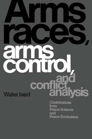 Arms Races, Arms Control, and Conflict Analysis: Contributions from Peace Science and Peace Economics de Walter Isard