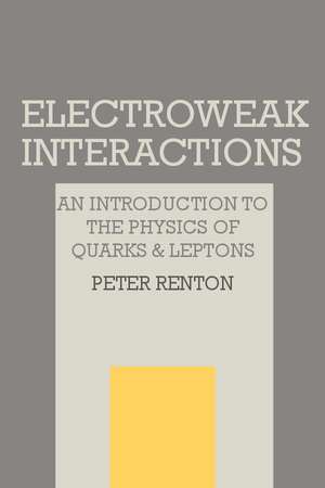 Electroweak Interactions: An Introduction to the Physics of Quarks and Leptons de Peter Renton