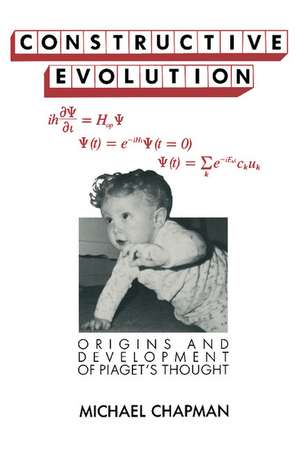 Constructive Evolution: Origins and Development of Piaget's Thought de Michael Chapman