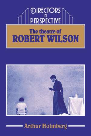 The Theatre of Robert Wilson de Arthur Holmberg