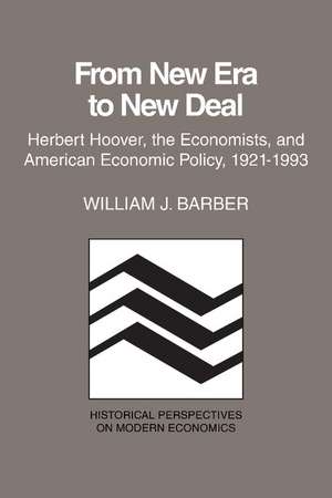 From New Era to New Deal: Herbert Hoover, the Economists, and American Economic Policy, 1921–1933 de William J. Barber