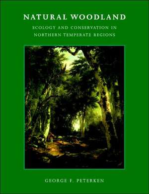 Natural Woodland: Ecology and Conservation in Northern Temperate Regions de George F. Peterken