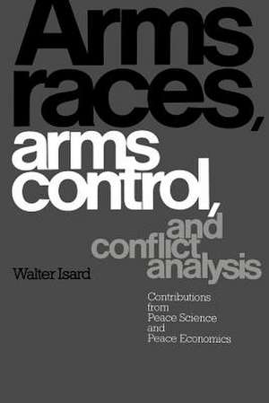 Arms Races, Arms Control, and Conflict Analysis: Contributions from Peace Science and Peace Economics de Walter Isard