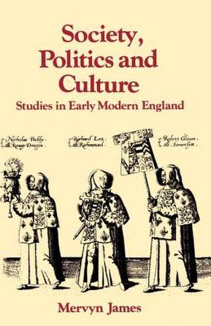 Society, Politics and Culture: Studies in Early Modern England de Mervyn Evans James