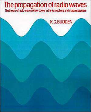 The Propagation of Radio Waves: The Theory of Radio Waves of Low Power in the Ionosphere and Magnetosphere de K. G. Budden