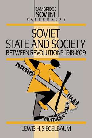 Soviet State and Society between Revolutions, 1918–1929 de Lewis H. Siegelbaum