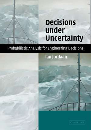 Decisions under Uncertainty: Probabilistic Analysis for Engineering Decisions de Ian Jordaan