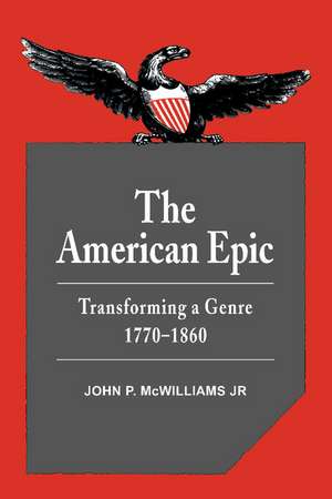 The American Epic: Transforming a Genre, 1770–1860 de John P. McWilliams, Jr