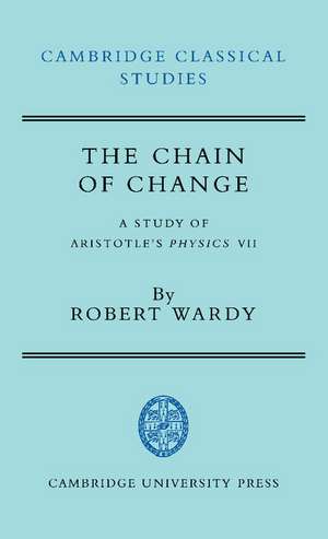 The Chain of Change: A Study of Aristotle's Physics VII de Robert Wardy