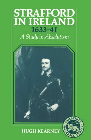 Strafford in Ireland 1633–1641: A Study in Absolutism de Hugh F. Kearney