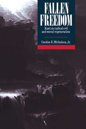 Fallen Freedom: Kant on Radical Evil and Moral Regeneration de Gordon E. Michalson, Jr, Jr