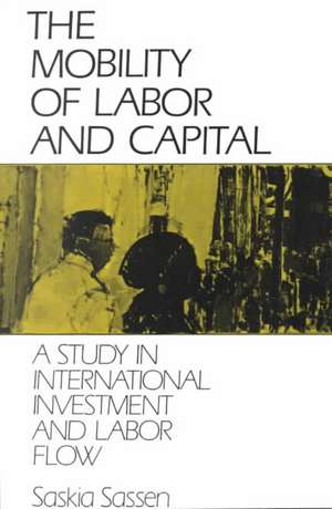 The Mobility of Labor and Capital: A Study in International Investment and Labor Flow de Saskia Sassen