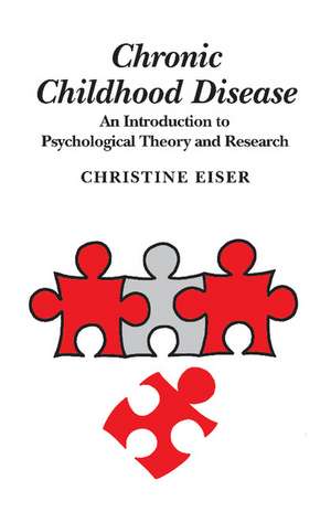 Chronic Childhood Disease: An Introduction to Psychological Theory and Research de Christine Eiser