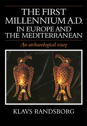 The First Millennium AD in Europe and the Mediterranean: An Archaeological Essay de Klavs Randsborg