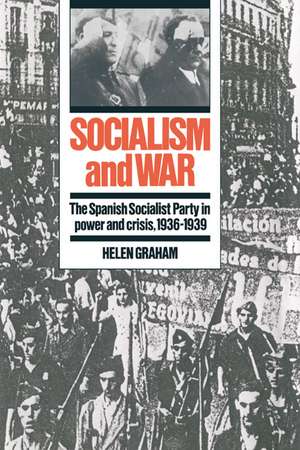 Socialism and War: The Spanish Socialist Party in Power and Crisis, 1936–1939 de Helen Graham