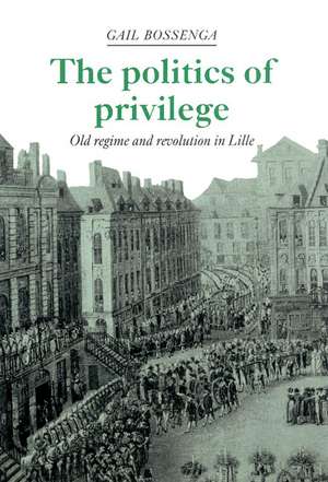 The Politics of Privilege: Old Regime and Revolution in Lille de Gail Bossenga