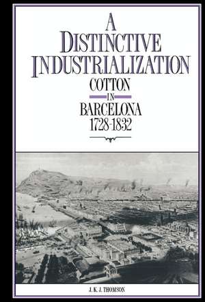 A Distinctive Industrialization: Cotton in Barcelona 1728–1832 de J. K. J. Thomson