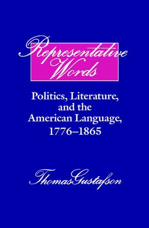 Representative Words: Politics, Literature, and the American Language, 1776–1865 de Thomas Gustafson