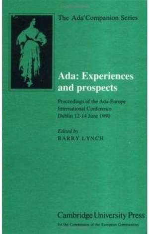 Ada: Experiences and Prospects: Proceedings of the Ada-Europe International Conference, Dublin, 1990 de Barry Lynch