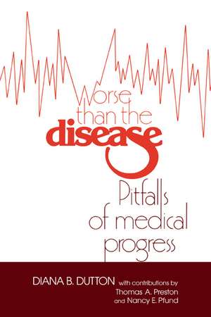 Worse than the Disease: Pitfalls of Medical Progress de Diana Barbara Dutton