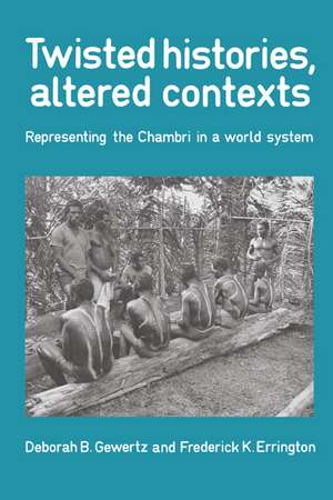 Twisted Histories, Altered Contexts: Representing the Chambri in the World System de Deborah B. Gewertz