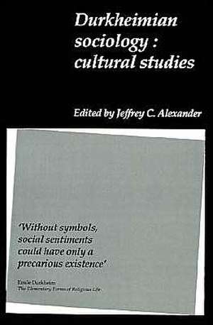 Durkheimian Sociology: Cultural Studies de Jeffrey C. Alexander