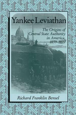 Yankee Leviathan: The Origins of Central State Authority in America, 1859–1877 de Richard Franklin Bensel