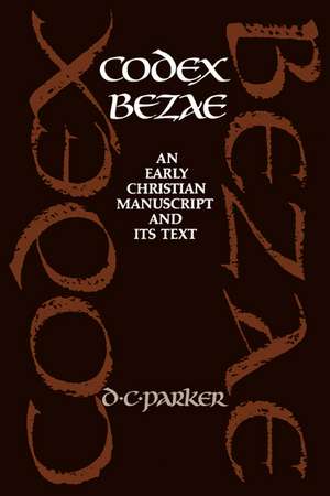 Codex Bezae: An Early Christian Manuscript and its Text de David C. Parker