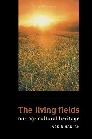 The Living Fields: Our Agricultural Heritage de Jack Rodney Harlan