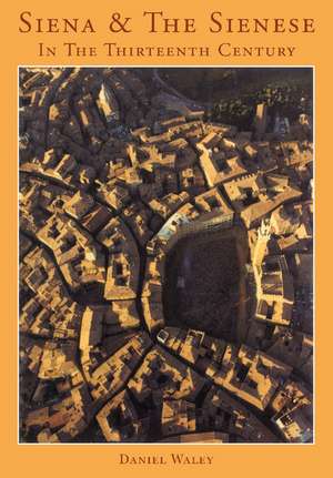 Siena and the Sienese in the Thirteenth Century de Daniel Philip Waley