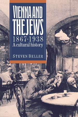 Vienna and the Jews, 1867–1938: A Cultural History de Steven Beller