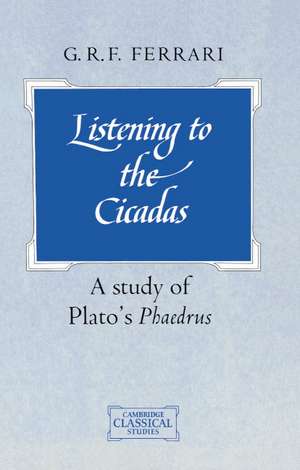 Listening to the Cicadas: A Study of Plato's Phaedrus de G. R. F. Ferrari