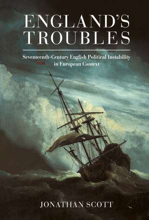 England's Troubles: Seventeenth-Century English Political Instability in European Context de Jonathan Scott