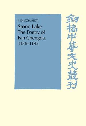 Stone Lake: The Poetry of Fan Chengda 1126–1193 de J. D. Schmidt