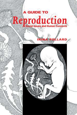 A Guide to Reproduction: Social Issues and Human Concerns de Irina Pollard