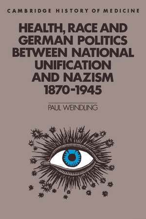 Health, Race and German Politics between National Unification and Nazism, 1870–1945 de Paul Weindling