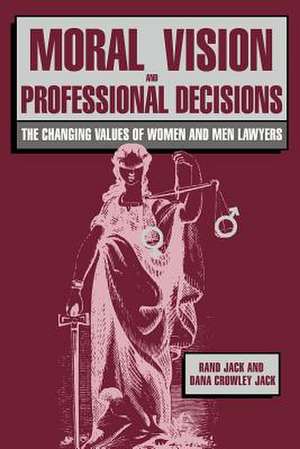 Moral Vision and Professional Decisions: The Changing Values of Women and Men Lawyers de Rand Jack