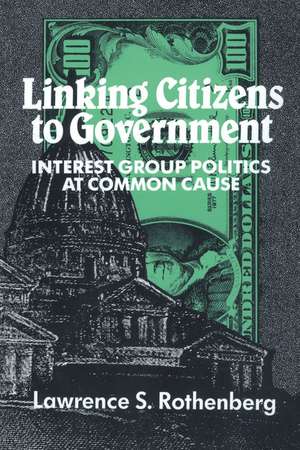 Linking Citizens to Government: Interest Group Politics at Common Cause de Lawrence S. Rothenberg