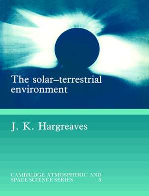 The Solar-Terrestrial Environment: An Introduction to Geospace - the Science of the Terrestrial Upper Atmosphere, Ionosphere, and Magnetosphere de John Keith Hargreaves