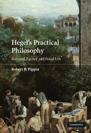 Hegel's Practical Philosophy: Rational Agency as Ethical Life de Robert B. Pippin